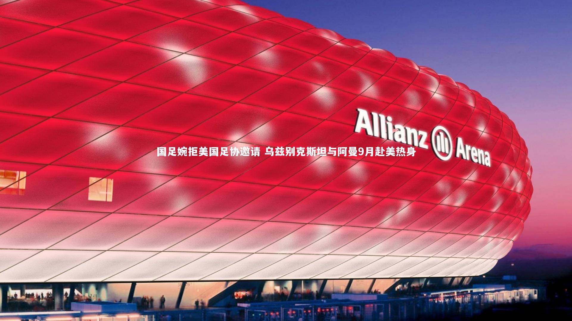 国足婉拒美国足协邀请 乌兹别克斯坦与阿曼9月赴美热身