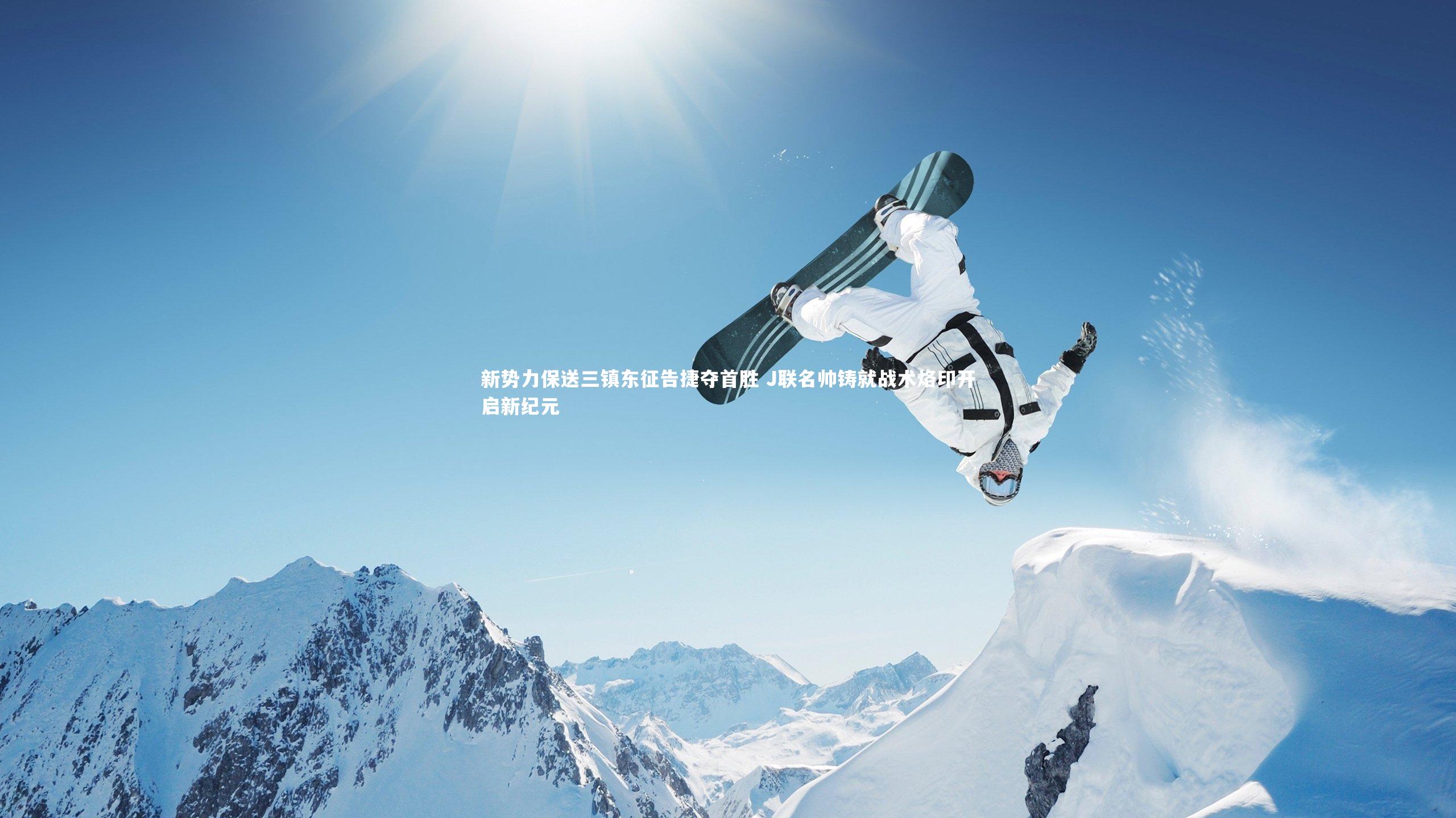 开云体育：新势力保送三镇东征告捷夺首胜 J联名帅铸就战术烙印开启新纪元